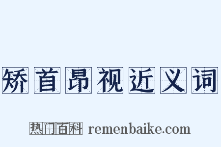 矫首昂视近义词是什么意思的图片